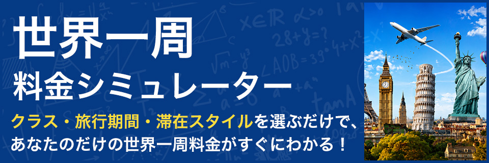 世界一周 料金シミュレーター クラス・旅行期間・滞在スタイルを選ぶだけで、あなただけの世界一周料金がすぐにわかる！