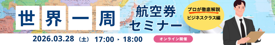 プロが徹底解説 ビジネスクラス編 世界一周 航空券セミナー 2026.03.28 土 17:00-18:00 オンライン開催
