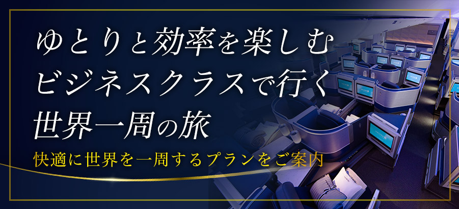 ゆとりと効率を楽しむ ビジネスクラスで行く世界一周の旅