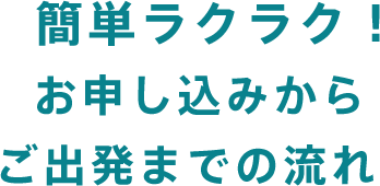 簡単ラクラク！お申し込みからご出発までの流れ