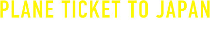 PLANE TICKET TO JAPAN 日本行き航空券