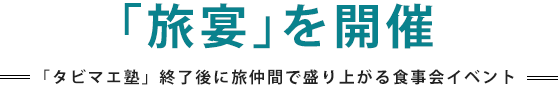 「旅宴」を開催 「タビマエ塾」終了後に旅仲間で盛り上がる食事会イベント