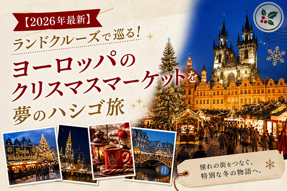 【2026年最新】ランドクルーズで巡る！ヨーロッパのクリスマスマーケットを夢のハシゴ旅
