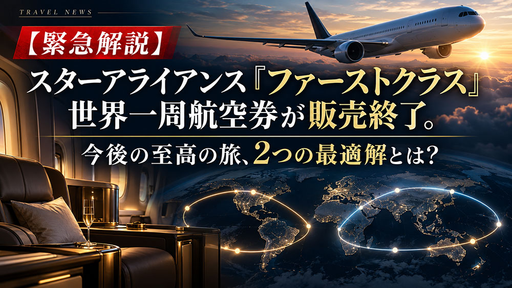 【緊急解説】スターアライアンス「ファーストクラス」世界一周航空券が販売終了。今後の至高の旅、2つの最適解とは？